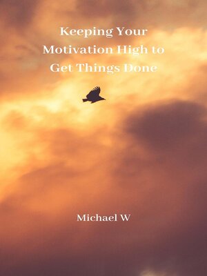 cover image of Keeping Your Motivation High to Get Things Done